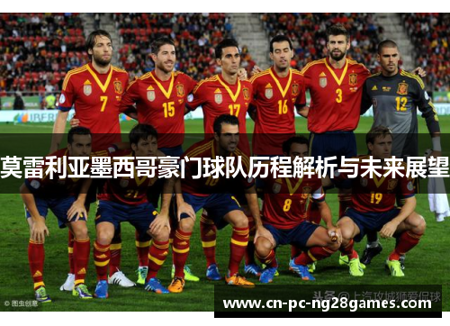莫雷利亚墨西哥豪门球队历程解析与未来展望 莫雷利亚墨西哥豪门球队历程解析与未来展望