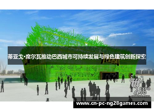 蒂亚戈·席尔瓦推动巴西城市可持续发展与绿色建筑创新探索 蒂亚戈·席尔瓦推动巴西城市可持续发展与绿色建筑创新探索