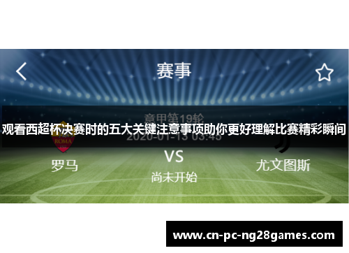观看西超杯决赛时的五大关键注意事项助你更好理解比赛精彩瞬间 观看西超杯决赛时的五大关键注意事项助你更好理解比赛精彩瞬间